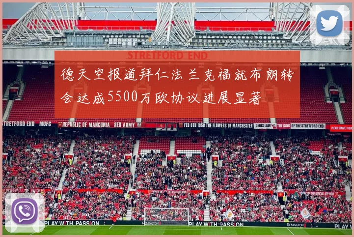 德天空报道拜仁法兰克福就布朗转会达成5500万欧协议进展显著