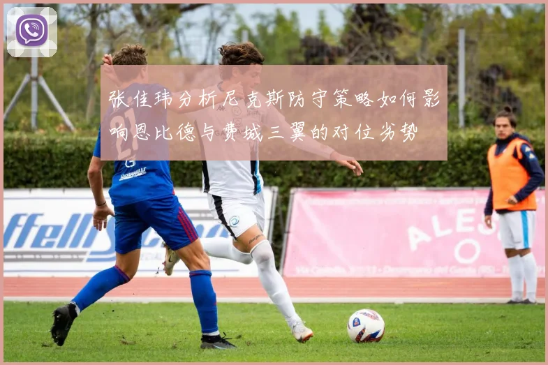 张佳玮分析尼克斯防守策略如何影响恩比德与费城三翼的对位劣势